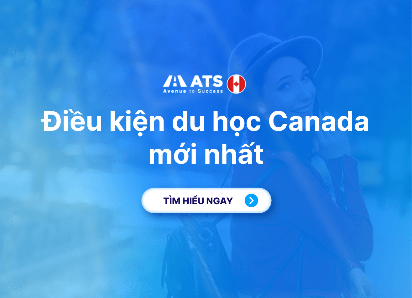 Điều kiện du học Canada mới nhất: Học lực, tài chính, visa và hồ sơ cần chuẩn bị